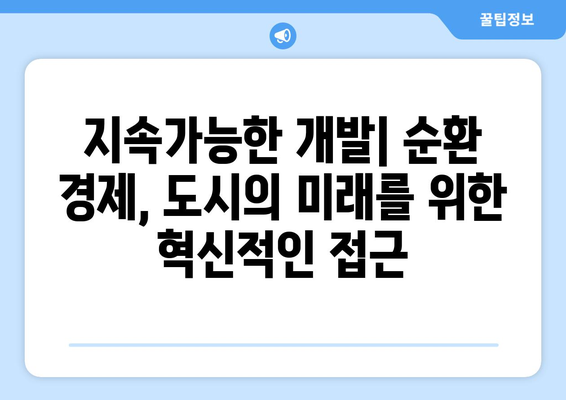 순환 경제와 도시 계획 통합, 지속가능한 미래를 위한 혁신적인 접근 | 도시 재생, 폐기물 관리, 지속가능한 개발