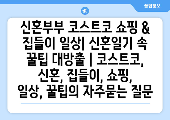 신혼부부 코스트코 쇼핑 & 집들이 일상| 신혼일기 속 꿀팁 대방출 | 코스트코, 신혼, 집들이, 쇼핑, 일상, 꿀팁