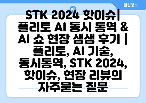 STK 2024 핫이슈| 플리토 AI 동시 통역 & AI 쇼 현장 생생 후기 | 플리토, AI 기술, 동시통역, STK 2024, 핫이슈, 현장 리뷰