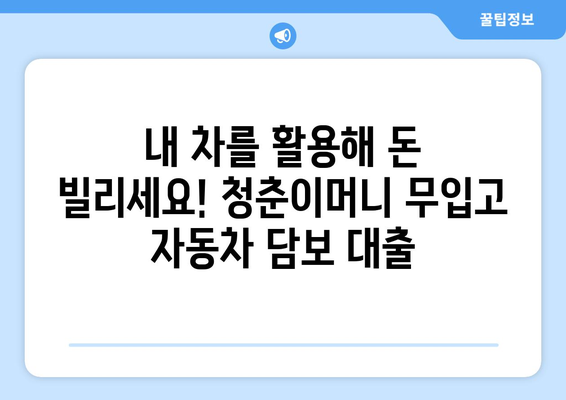 무입고 자동차담보대출| 청춘이머니, 지금 바로 알아보세요! | 자동차 담보 대출, 무입고 대출, 청춘이머니