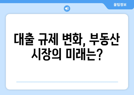 대출 규제 변화, 시장의 흔들림 속에서 살아남는 방법 | 부동산, 금융, 투자, 전략