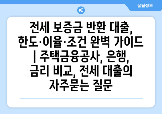 전세 보증금 반환 대출, 한도·이율·조건 완벽 가이드 | 주택금융공사, 은행, 금리 비교, 전세 대출