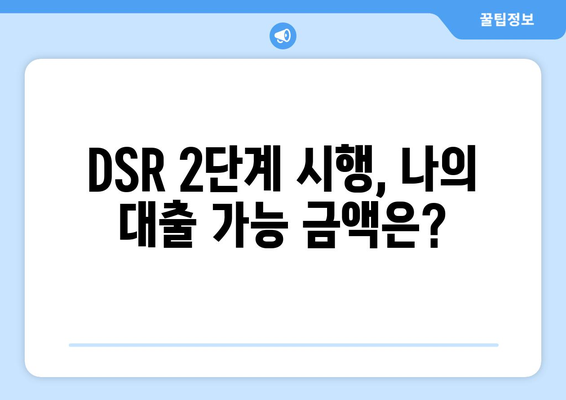 DSR 2단계 시행| 대출 한도 계산법 변화 | 주택담보대출, 신용대출, 금융, 변화, 가이드