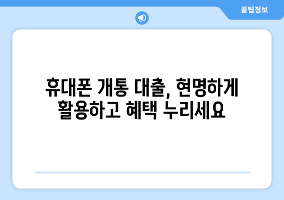 휴대폰 개통 대출, 이렇게 활용하면 똑똑해진다! | 휴대폰 개통 대출, 현명한 활용법, 통신비 절약, 저렴한 대출