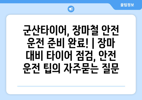 군산타이어, 장마철 안전 운전 준비 완료! | 장마 대비 타이어 점검, 안전 운전 팁