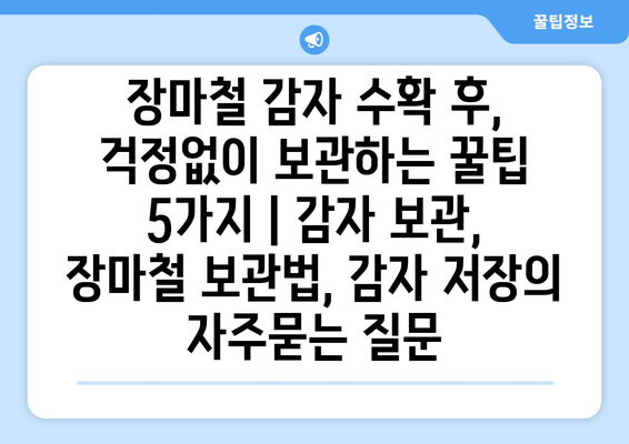 장마철 감자 수확 후, 걱정없이 보관하는 꿀팁 5가지 | 감자 보관, 장마철 보관법, 감자 저장