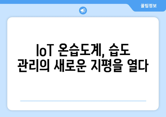 장마철 습도 관리, 스마트 IoT 온습도계로 똑똑하게! | 장마, 습도, 곰팡이, 실내 환경, IoT, 온습도 측정, 스마트 홈