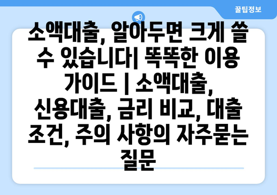 소액대출, 알아두면 크게 쓸 수 있습니다| 똑똑한 이용 가이드 | 소액대출, 신용대출, 금리 비교, 대출 조건, 주의 사항