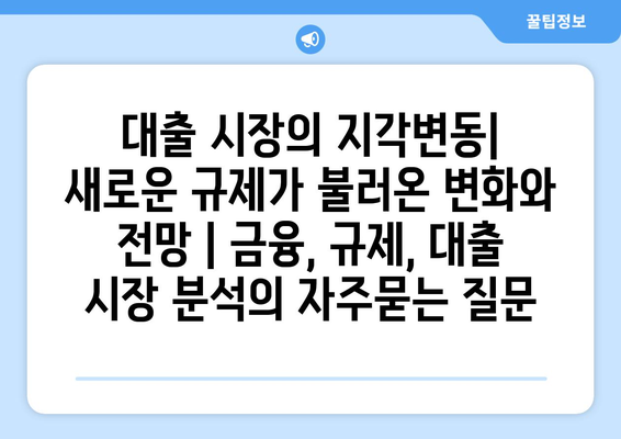 대출 시장의 지각변동| 새로운 규제가 불러온 변화와 전망 | 금융, 규제, 대출 시장 분석