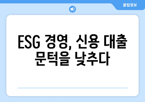 기업의 사회적 책임, 신용 대출 승인의 열쇠? | ESG 경영, 지속가능한 성장, 금융 부담 완화