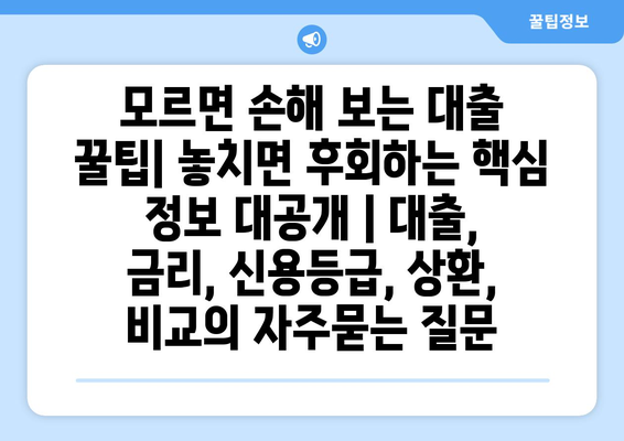 모르면 손해 보는 대출 꿀팁| 놓치면 후회하는 핵심 정보 대공개 | 대출, 금리, 신용등급, 상환, 비교