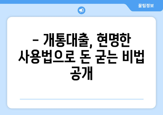 휴대폰 개통대출, 이렇게 사용하면 돈 굳는다! | 개통대출, 현명한 사용법, 절약 팁, 비교 분석