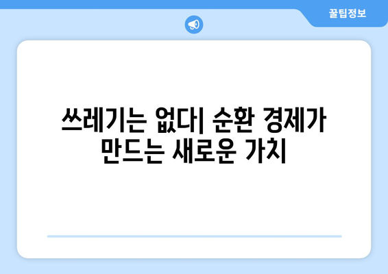 순환 경제, 쓰임새 끝난 제품의 가치를 지켜낼 수 있을까? | 지속가능한 소비, 폐기물 감축, 자원 재활용