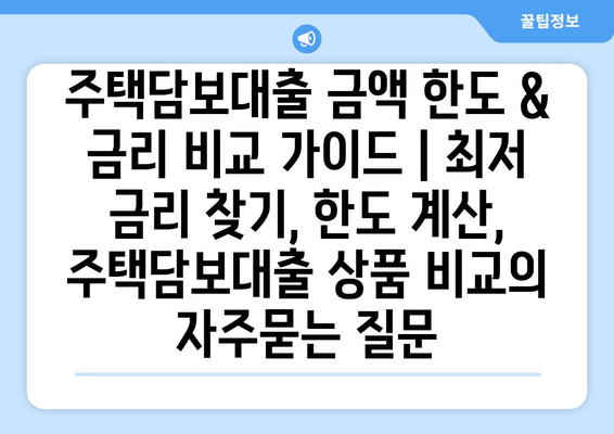 주택담보대출 금액 한도 & 금리 비교 가이드 | 최저 금리 찾기, 한도 계산, 주택담보대출 상품 비교