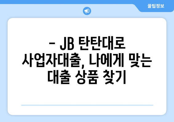 JB 탄탄대로 사업자대출 후기 & 금리 비교 분석 | 실제 이용 후기, 장단점, 금리 정보, 신청 가이드