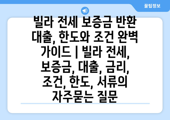 빌라 전세 보증금 반환 대출, 한도와 조건 완벽 가이드 | 빌라 전세, 보증금, 대출, 금리, 조건, 한도, 서류