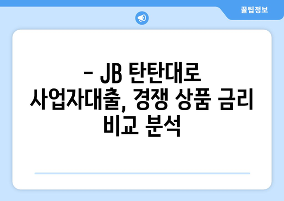 JB 탄탄대로 사업자대출 후기 & 금리 비교 분석 | 실제 이용 후기, 장단점, 금리 정보, 신청 가이드