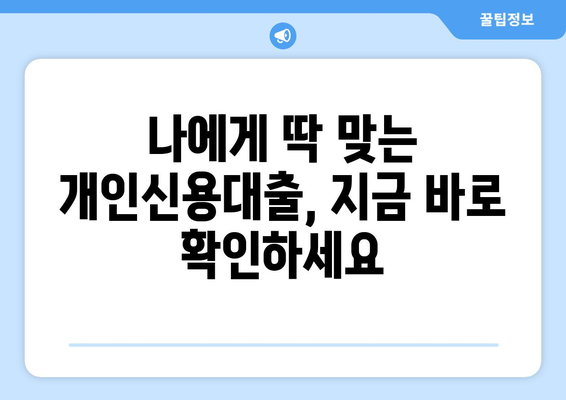 나에게 딱 맞는 개인신용대출 찾기| 최적의 선택 가이드 | 신용등급, 금리 비교, 대출 조건, 추천 상품