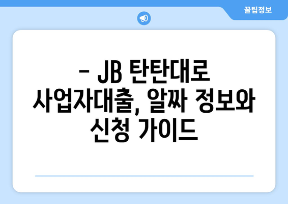 JB 탄탄대로 사업자대출 후기 & 금리 비교 분석 | 실제 이용 후기, 장단점, 금리 정보, 신청 가이드