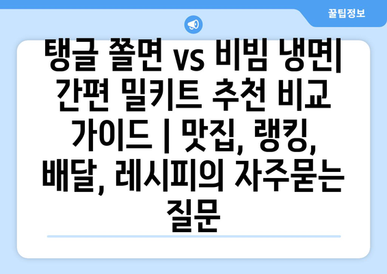 탱글 쫄면 vs 비빔 냉면| 간편 밀키트 추천 비교 가이드 | 맛집, 랭킹, 배달, 레시피