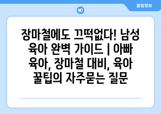 장마철에도 끄떡없다! 남성 육아 완벽 가이드 | 아빠 육아, 장마철 대비, 육아 꿀팁