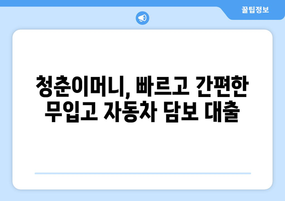 무입고 자동차담보대출| 청춘이머니, 지금 바로 알아보세요! | 자동차 담보 대출, 무입고 대출, 청춘이머니