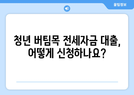 청년 버팀목 전세자금 대출 완벽 가이드| 금리, 한도, 계약 절차부터 성공적인 대출까지 | 전세자금, 주택금융공사, 대출 조건, 서류, 신청 방법