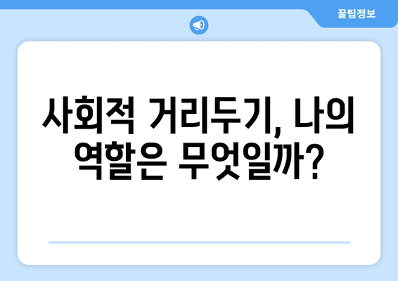 코로나19 사회적 거리 두기 단계별 가이드| 지침, 예외, 그리고 나의 역할 | 코로나19, 사회적 거리 두기, 단계별 지침, 예외 사항, 개인 책임