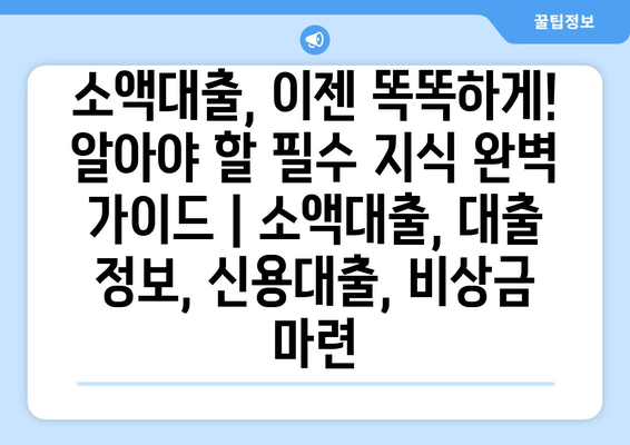 소액대출, 이젠 똑똑하게! 알아야 할 필수 지식 완벽 가이드 | 소액대출, 대출 정보, 신용대출, 비상금 마련