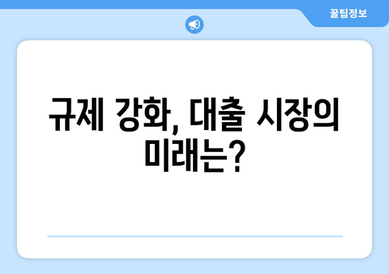 대출 시장의 지각변동| 새로운 규제가 불러온 변화와 전망 | 금융, 규제, 대출 시장 분석