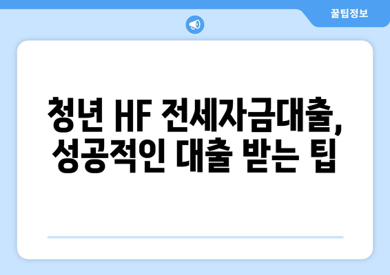 전세자금대출 신청 완벽 가이드| 청년 HF 조건 빠르게 확인하고 성공적인 대출 받기 | 전세자금대출, 청년, HF, 신청 방법, 조건, 서류, 성공 전략