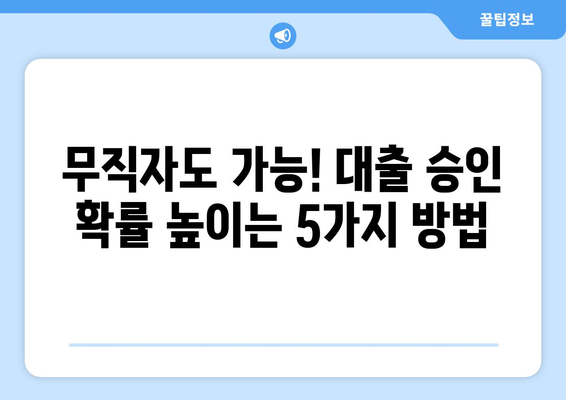 무직자대출 쉽게 승인받는 꿀팁 5가지 | 무직자, 대출, 승인, 비결, 정보