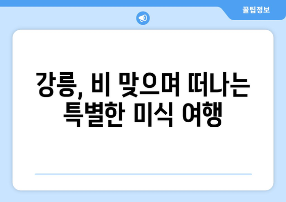 비 오는 날에도 즐거운 강릉 여행 코스 추천 | 강릉, 비 오는 날 여행, 실내 데이트, 맛집