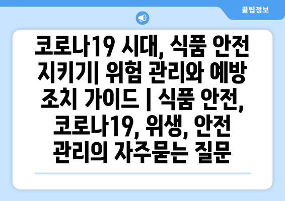 코로나19 시대, 식품 안전 지키기| 위험 관리와 예방 조치 가이드 | 식품 안전, 코로나19, 위생, 안전 관리