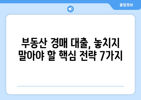 부동산 경매 대출, 남들보다 더 잘 받는 꿀팁 7가지 |  경매, 대출, 성공 전략, 부동산 투자