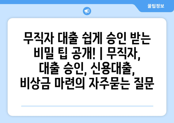 무직자 대출 쉽게 승인 받는 비밀 팁 공개! | 무직자, 대출 승인, 신용대출, 비상금 마련