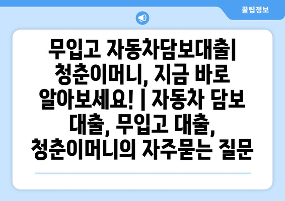 무입고 자동차담보대출| 청춘이머니, 지금 바로 알아보세요! | 자동차 담보 대출, 무입고 대출, 청춘이머니