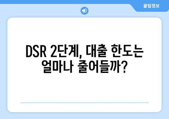 DSR 2단계 시행| 대출 한도 계산법 변화 | 주택담보대출, 신용대출, 금융, 변화, 가이드