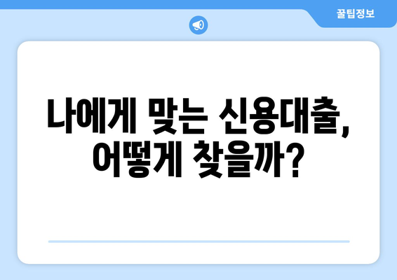 나에게 딱 맞는 개인신용대출 찾기| 최적의 선택 가이드 | 신용등급, 금리 비교, 대출 조건, 추천 상품