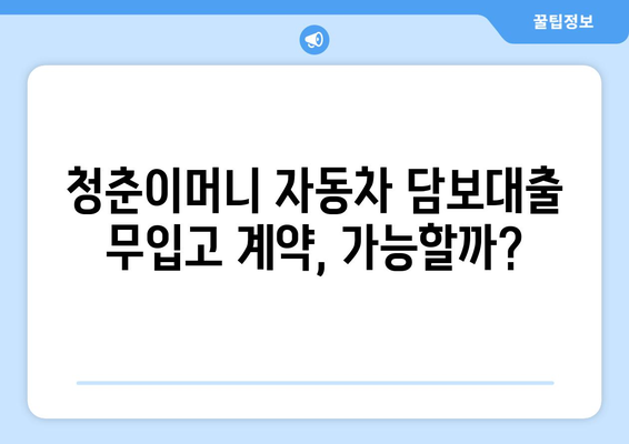 청춘이머니 자동차 담보대출 무입고 계약| 알아야 할 모든 것 | 자동차 담보 대출, 무입고, 청춘이머니, 대출 조건