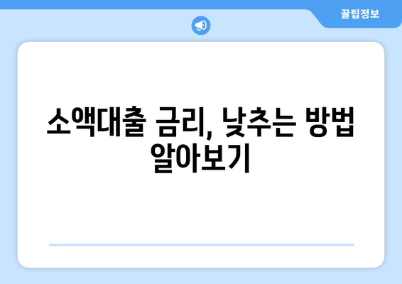 소액대출, 꼼꼼하게 알아보기| 필수 체크리스트 & 주의사항 | 소액대출, 대출 비교, 금리, 신용등급, 주의점