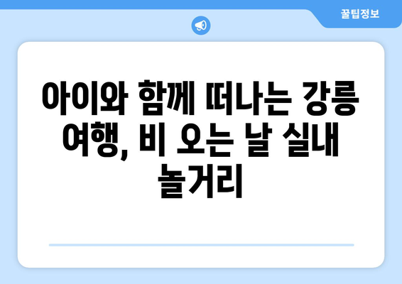 장마철에도 ☔️ 멈추지 않는 강릉 여행! 🌊 추천 코스 6선 | 강릉 여행, 장마철 여행, 비오는 날 여행, 실내 데이트, 가족 여행